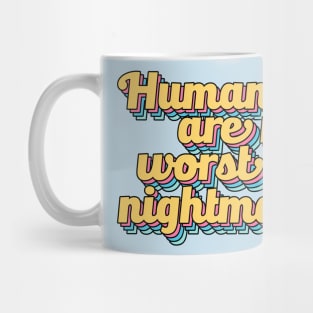 Humans are My Worst Nightmare Mug